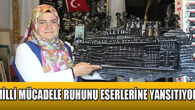   - Milli Mücadele ruhunu eserlerine yansıtıyor 