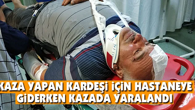Kaza yapan kardeşi için hastaneye giderken kazada yaralandı