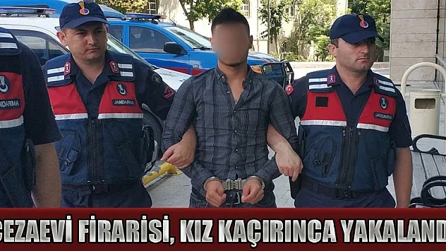 Cezaevi firarisi, kız kaçırınca yakalandı 