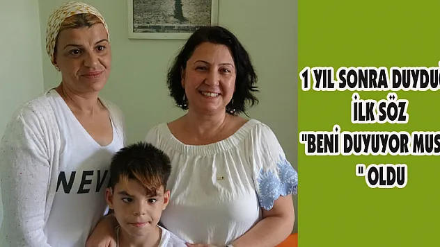 1 yıl sonra duyduğu ilk söz 'beni duyuyor musun' oldu 