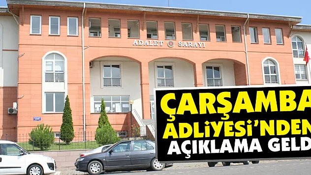 Çarşamba Adliyesi'nden açıklama geldi