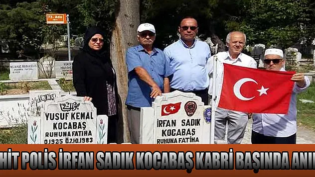 Şehit Polis İrfan Sadık Kocabaş kabri başında anıldı   