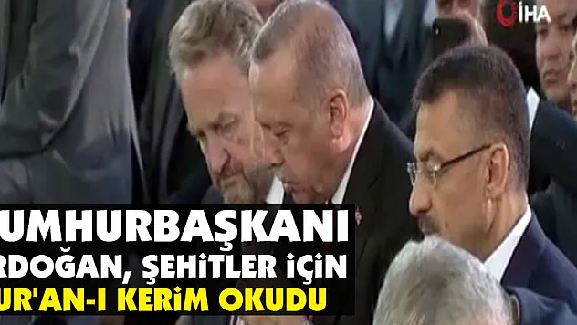 Cumhurbaşkanı Erdoğan, şehitler için Kur'an-ı Kerim okudu