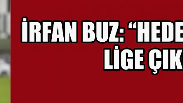 İrfan Buz: 'Hedefimiz bir üst lige çıkmak'