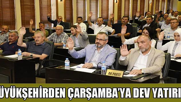  Büyükşehirden Çarşamba'ya dev yatırım 