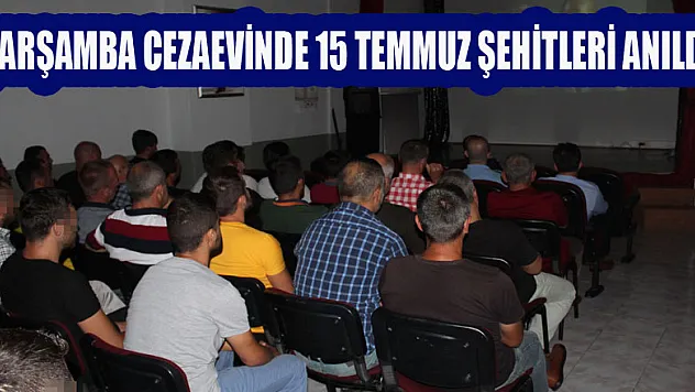 Çarşamba Cezaevinde 15 Temmuz şehitleri anıldı   
