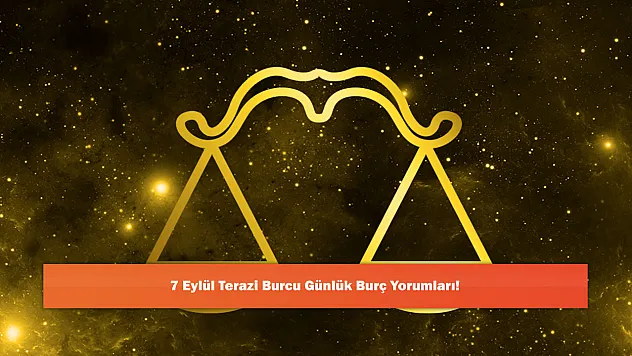 7 Eylül Terazi Burcu Günlük Burç Yorumları!