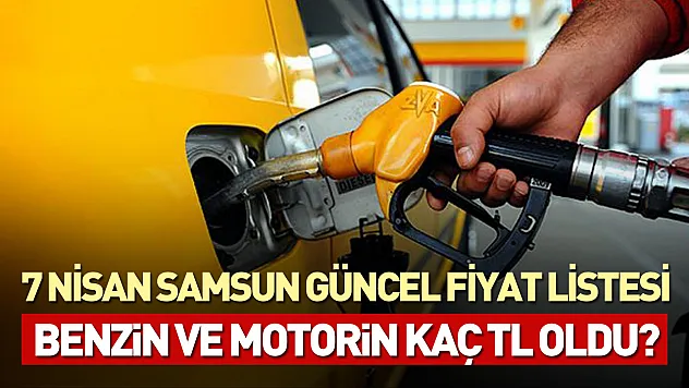 7 Nisan Samsun güncel fiyat listesi: Benzin ve motorin kaç TL oldu?