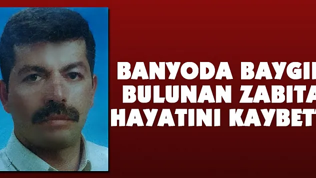 Banyoda baygın bulunan zabıta hayatını kaybetti