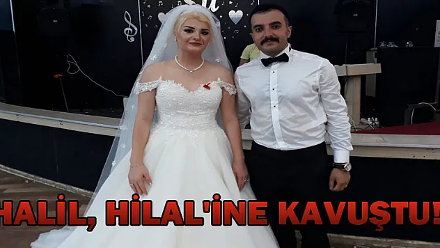 HALİL, HİLAL'iNE KAVUŞTU!..