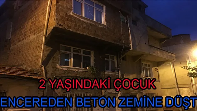 2 yaşındaki çocuk pencereden beton zemine düştü  