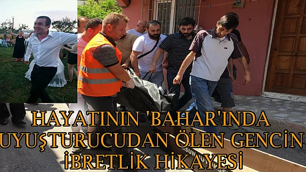 Hayatının 'Bahar'ında uyuşturucudan ölen gencin ibretlik hikayesi 