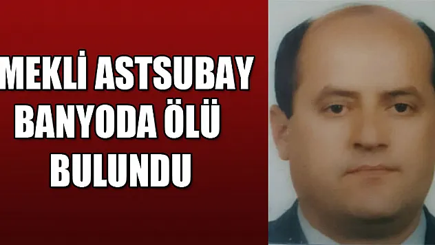 Emekli astsubay banyoda ölü bulundu 