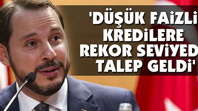 Bakan Albayrak:'Düşük faizli kredilere rekor seviyede talep geldi'
