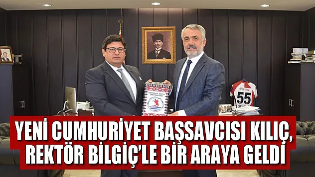 Yeni Cumhuriyet Başsavcısı Kılıç, Rektör Bilgiç'le bir araya geldi 