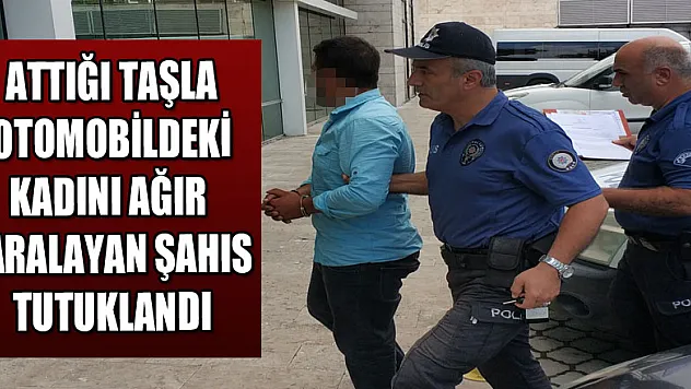Attığı taşla otomobildeki kadını ağır yaralayan şahıs tutuklandı 