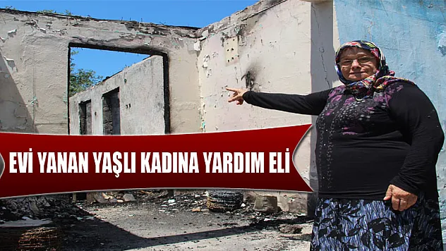 Evi yanan yaşlı kadına yardım eli 