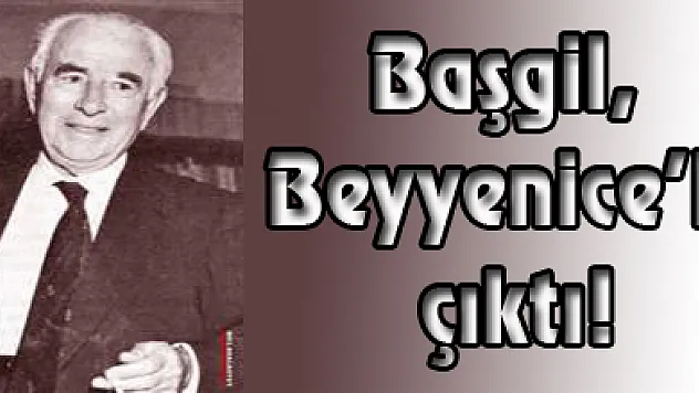 TARİHİ BİLGİ!...      Ord. Prof. Dr. Başgil, Beyyenice'li çıktı!