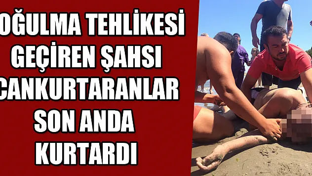 Boğulma tehlikesi geçiren şahsı cankurtaranlar son anda kurtardı 