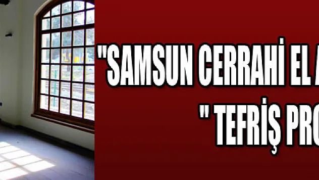 'Samsun Cerrahi El Aletleri ve Sağlık Müzesi' tefriş proje çalışmaları  