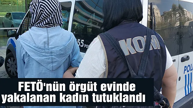  FETÖ'nün örgüt evinde yakalanan kadın tutuklandı 