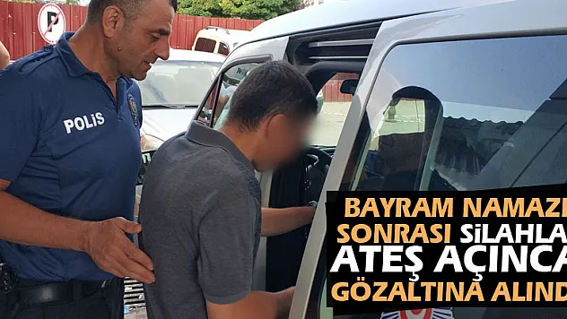 Bayram namazı sonrası silahla ateş açınca gözaltına alındı