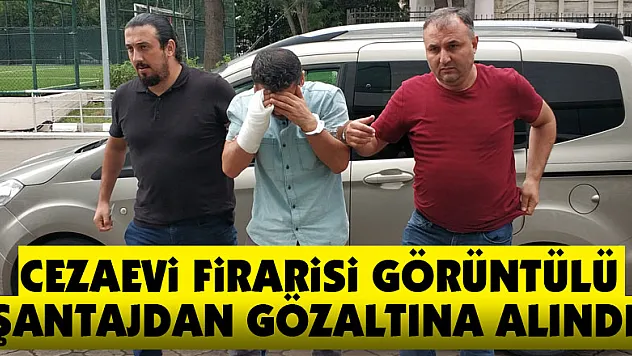 Cezaevi firarisi görüntülü şantajdan gözaltına alındı
