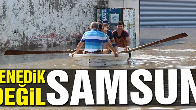  Venedik değil Samsun 