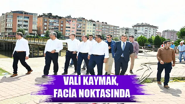 VALİ KAYMAK, FACİA NOKTASINDA