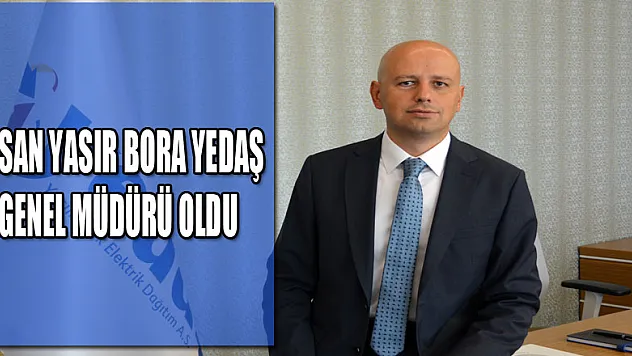 Hasan Yasir Bora YEDAŞ Genel Müdürü oldu 
