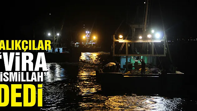 Balıkçılar 'Vira Bismillah' dedi