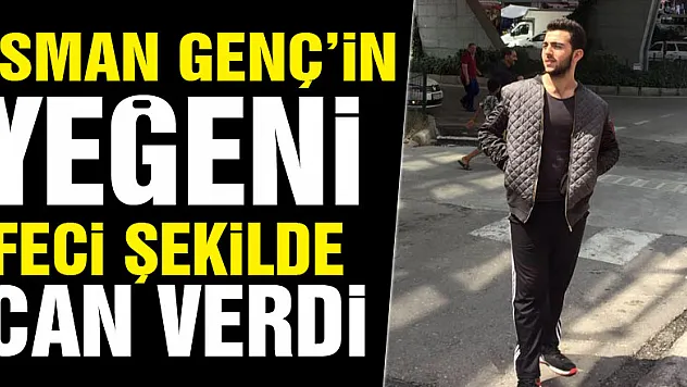 Osman Genç'in yeğeni öldü