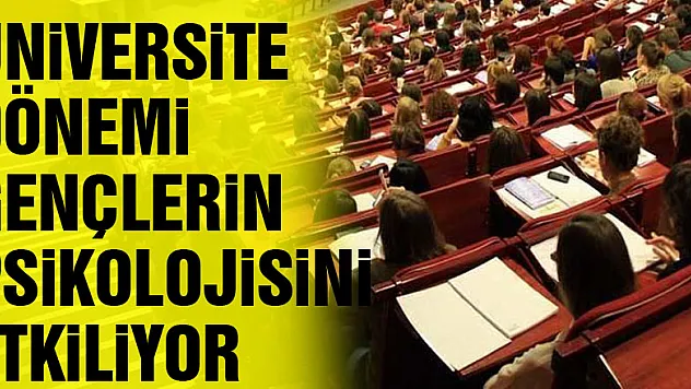 Üniversite dönemi gençlerin psikolojisini etkiliyor