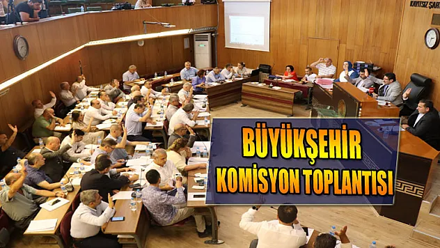 Büyükşehir komisyon toplantısı 