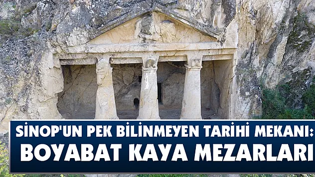 Sinop'un pek bilinmeyen tarihi mekanı: Boyabat Kaya Mezarları