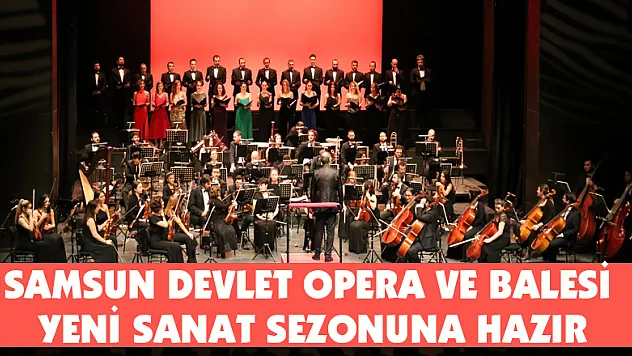 Samsun Devlet Opera ve Balesi yeni sanat sezonuna hazır