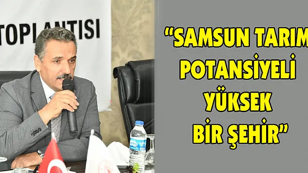 Vali Kaymak: 'Samsun tarım potansiyeli yüksek bir şehir'