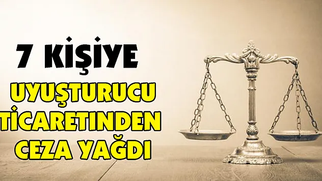 7 kişiye uyuşturucu ticaretinden ceza yağdı