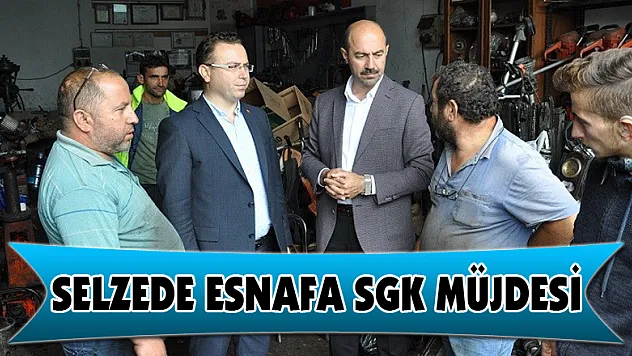 Selzede esnafa SGK müjdesi