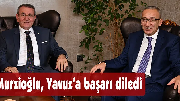 Murzioğlu, Yavuz'a başarı diledi