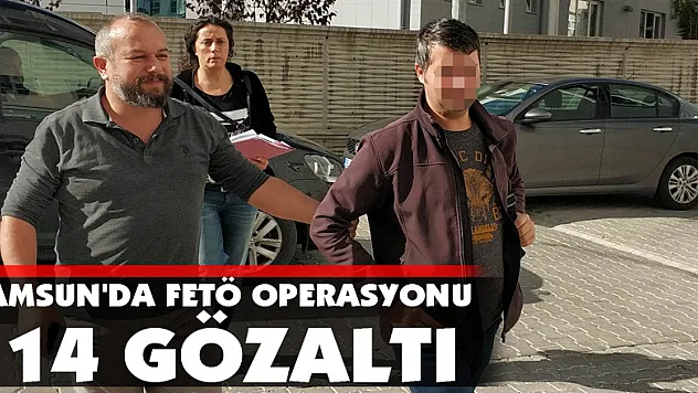Samsun'da FETÖ operasyonu: 14 gözaltı