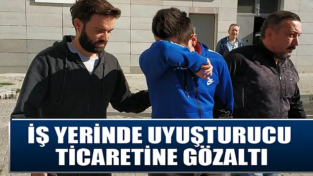 İş yerinde uyuşturucu ticaretine gözaltı