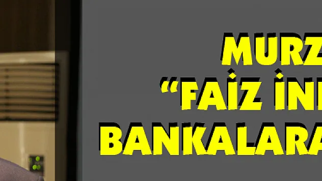 Murzioğlu: 'Faiz indirimi tüm bankalara yansımalı'