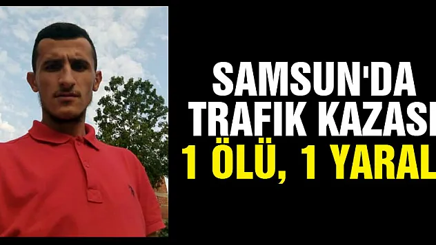 Samsun'da trafik kazası: 1 ölü, 1 yaralı