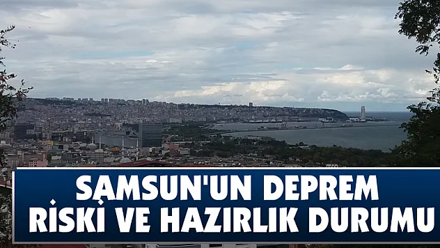 Samsun'un deprem riski ve hazırlık durumu