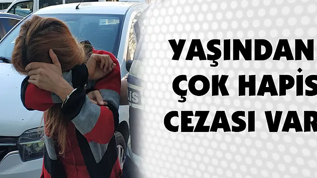 Yaşından çok hapis cezası bulunan kadın yakalandı