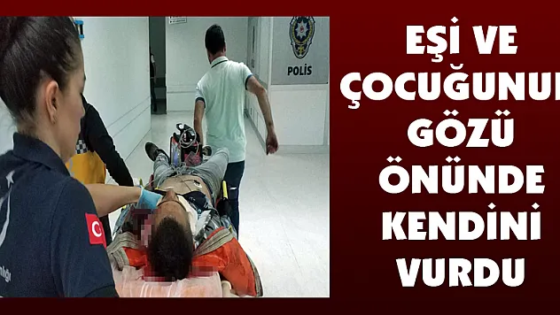 Eşi ve çocuğunun gözü önünde kendini vurdu