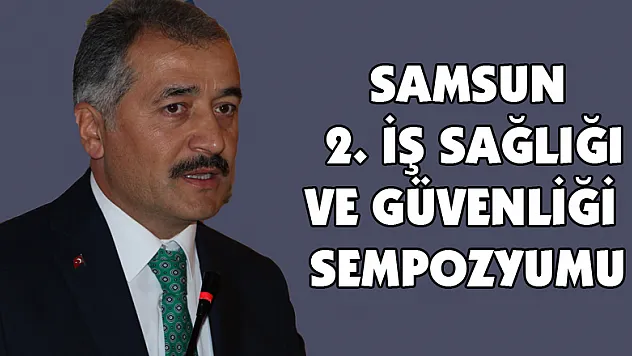 Samsun 2. İş Sağlığı ve Güvenliği Sempozyumu