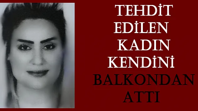 Tehdit edilen kadın kendini balkondan attı