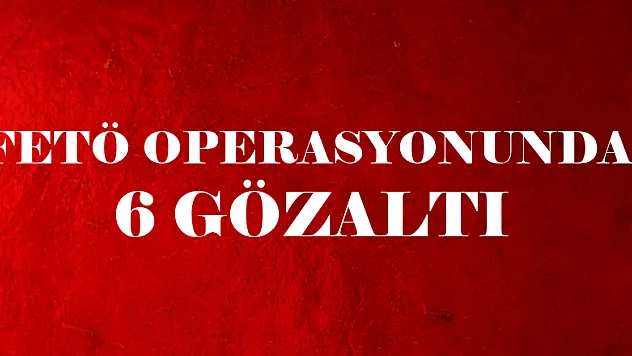 Mardin merkezli 6 ilde FETÖ operasyonu: 6 gözaltı